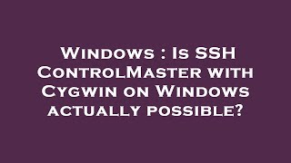 Windows Is Ssh Controlmaster With Cygwin On Windows Actually Possible?