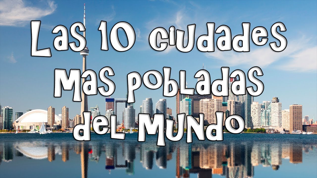 Las 10 Ciudades Mas Pobladas Del Mundo 2019 Youtube