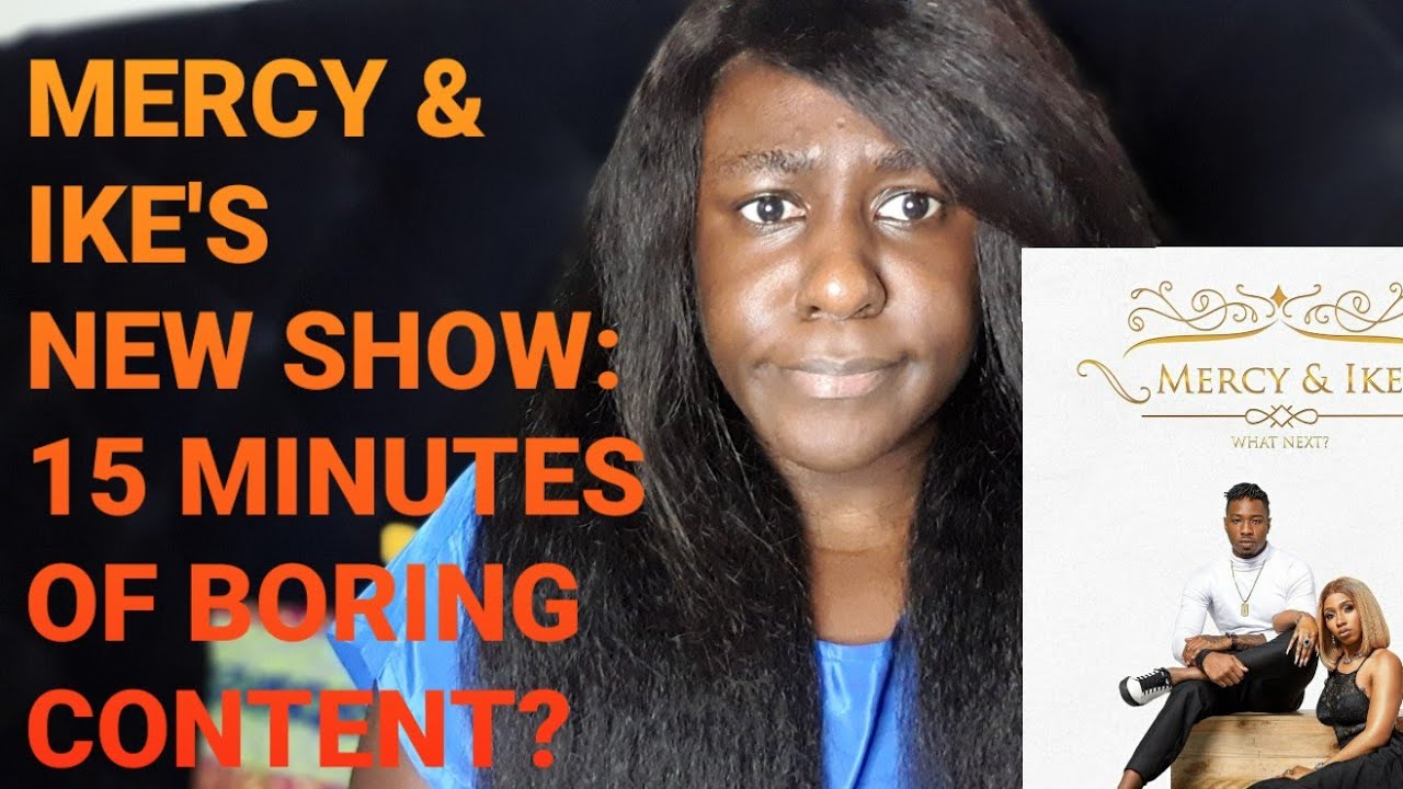 MERCY AND IKE WHAT NEXT REALITY TV SHOW PREMIERE |  EPISODE 1 | AFRICA MAGIC |15 MINUTES OF BOREDOM