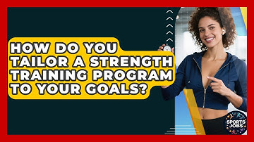 How Do You Tailor A Strength Training Program To Your Goals? - Sports Jobs