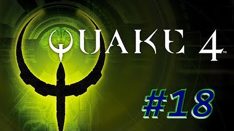 QUAKE 4 ,, WALKTHROUGH FULL GAME ,, PART 18