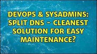DevOps & SysAdmins: Split DNS - Cleanest solution for easy maintenance? (2 Solutions!!) Profile
