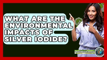 What Are The Environmental Impacts Of Silver Iodide? - Earth Science Answers