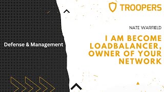 TROOPERS22: I am become loadbalancer, owner of your network