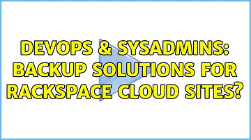 DevOps & SysAdmins: Backup solutions for Rackspace cloud sites? (6 Solutions!!)