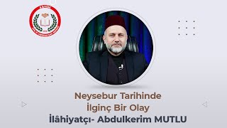 Neysebur Tarihinde İlginç Bir Olay İlâhiyatçı- Abdulkerim MUTLU