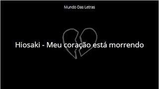 Hiosaki - Meu coração está morrendo (Letra) ‹ ♫ Mundo Das Letras ♫ ›