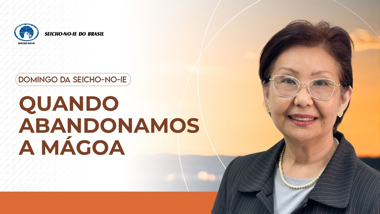 Quando abandonamos a mágoa - Domingo da Seicho-No-Ie