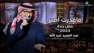 عبدالمجيد عبدالله - ما قدرت أصبر (حفل جدة ) | 2023
