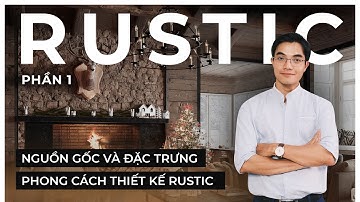 PHONG CÁCH RUSTIC – VẺ ĐẸP THÔ MỘC VÀ HOANG SƠ TRONG NỘI THẤT - PHẦN 1