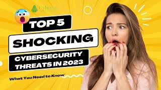 Top 5 Cybersecurity Threats in 2023: What You Need to Know
