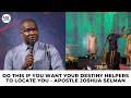 DO THIS IF YOU WANT YOUR DESTINY HELPERS TO LOCATE YOU - APOSTLE JOSHUA SELMAN