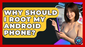 Why Should I Root My Android Phone? - Phone Fix and Features