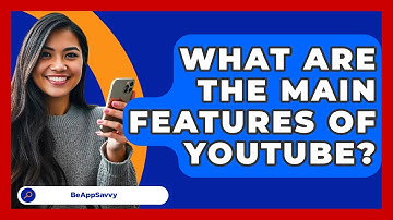 What Are The Main Features Of YouTube? - Be App Savvy
