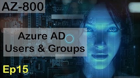 Azure AD Users and Groups Explained - AZ-800