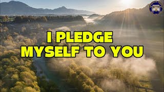 I PLEDGE MYSELF TO YOU