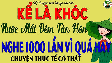 Kể Chuyện Thực Tế Có Thật- Nước Mắt Đêm Tân Hôn - Hay nhất từng nghe - Đọc truyện đêm khuya ngủ ngon