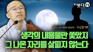 |재업| 법상스님의 수심결 9회 | 생각의 내용물만 쫓았지 그 나온 자리를 살피지 않는다 | 불교 마음공부 심리상담 깨달음 영성훈련 | 법상스님의 행복한 마음공부 수심결