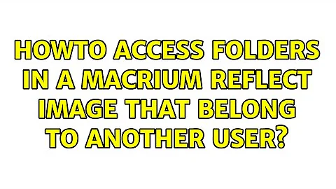 Howto access folders in a Macrium Reflect Image that belong to another user? (2 Solutions!!)