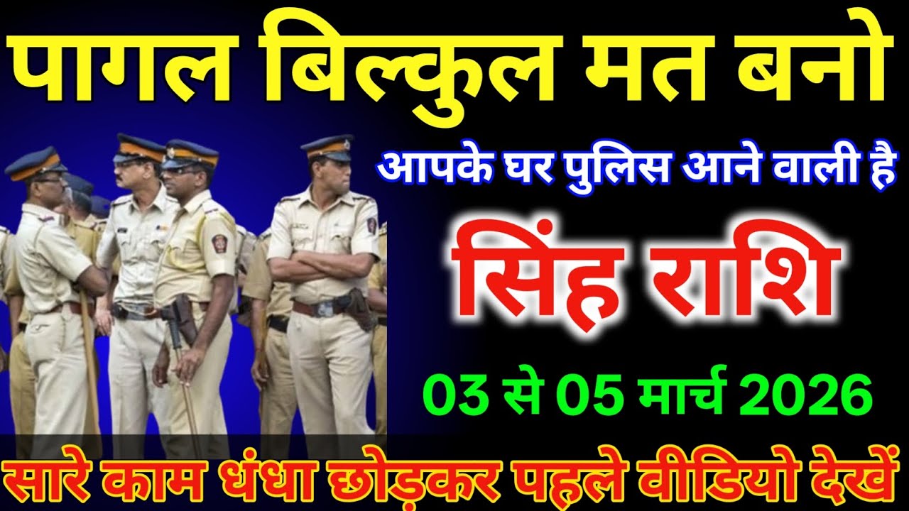 सिंह राशि वालों 03 से 05 मार्च पागल बिल्कुल मत बनो आपके घर पुलिस से आने वाली है /#singhrashi  