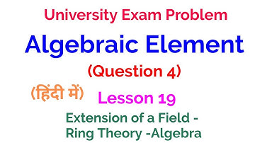 Algebraic element - University Exam Problems -Extension of a field- Lesson 19
