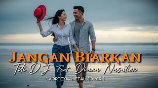 Jangan Biarkan  – Titi DJ Feat Diana Nasution  | Vortexia Metal Version [ Extended ]
