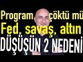 Program çöktü mü? | Fed, Savaş, altın | Borsadaki düşüşün 2 nedeni