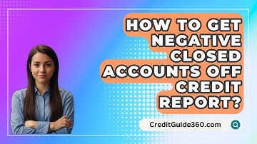 How To Get Negative Closed Accounts Off Credit Report? - CreditGuide360.com