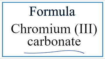 How to Write the Formula for Chromium (III) carbonate