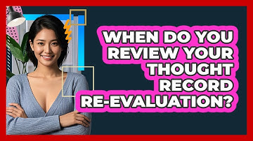 When Do You Review Your Thought Record Re-Evaluation?