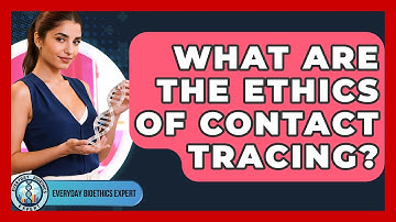 What Are The Ethics Of Contact Tracing? - Everyday Bioethics Expert