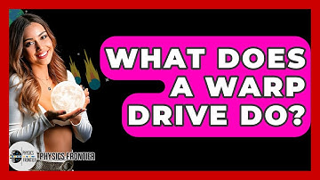 What Does A Warp Drive Do? - Physics Frontier