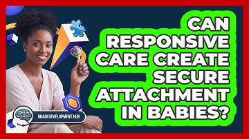 Can Responsive Care Create Secure Attachment In Babies?