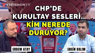 CHP’de kurultay sesleri… Kim nerede duruyor? | Erdem Atay - Engin Balım