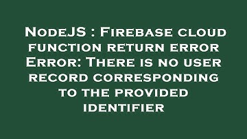 NodeJS : Firebase cloud function return error Error: There is no user record corresponding to the pr