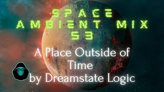 Space Ambient Mix 53 - A Place Outside of Time by Dreamstate Logic