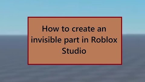 How to create an invisible part in Roblox Studio