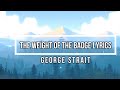 The Weight Of The Badge (Lyrics) -George Strait