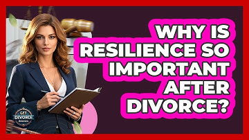 Why Is Resilience So Important After Divorce? - Get Divorce Answers