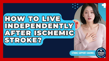 How To Live Independently After Ischemic Stroke? - Stroke Support Channel