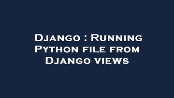 Django : Running Python file from Django views
