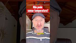 Temperatura pode somar?