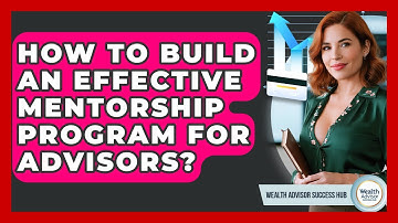 How To Build An Effective Mentorship Program For Advisors? - Wealth Advisor Success Hub