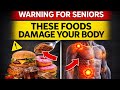 After 60, These Foods Are Dangerous For Your Body