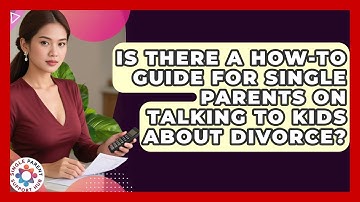 Is There a How-To Guide for Single Parents on Talking to Kids About Divorce?