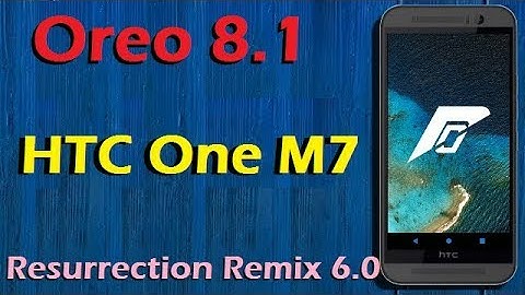 Stable Oreo 8.1 For HTC One M7 (Resurrection Remix v6.0) Update and Review
