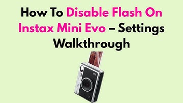 How To Disable Flash On Instax Mini Evo – Settings Walkthrough