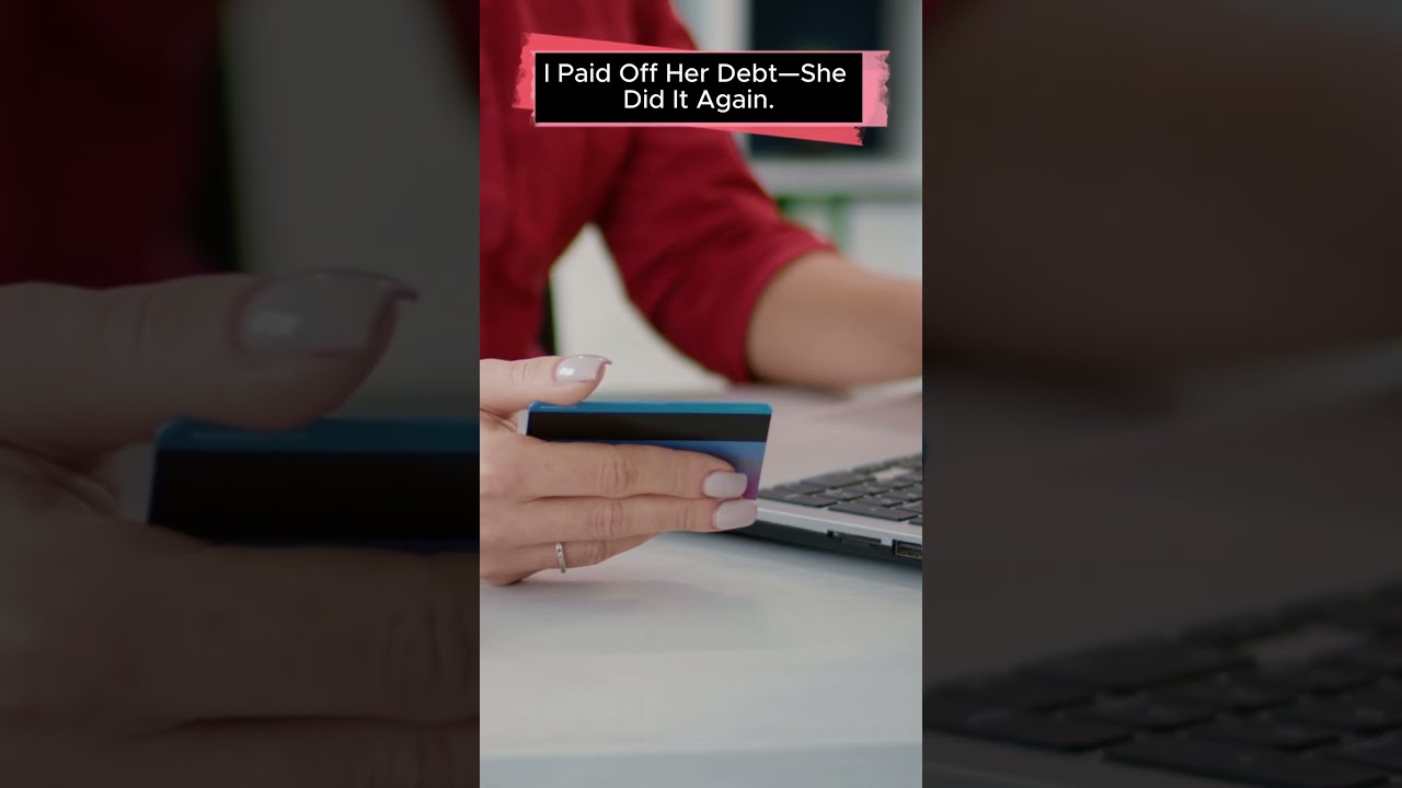 I Paid Off Her Debt—She Did It Again. 