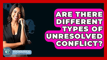 Are There Different Types Of Unresolved Conflict? - Psychological Clarity