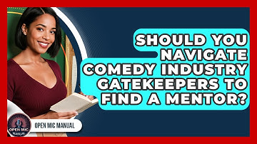 Should You Navigate Comedy Industry Gatekeepers To Find A Mentor? - Open Mic Manual